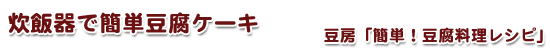 簡単豆腐レシピ/炊飯器で簡単豆腐ケーキ